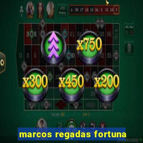 marcos regadas fortuna